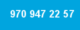 970 947 22 57